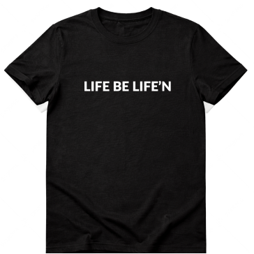 Life Be Life'N Short Sleeve T-Shirt